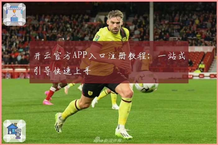 开云官方APP入口注册教程：一站式引导快速上手