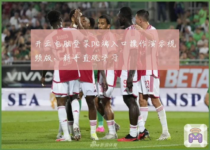 开云电脑登录pc端入口操作演示视频版,新手直观学习