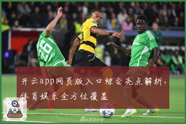 开云app网页版入口综合亮点解析，体育娱乐全方位覆盖