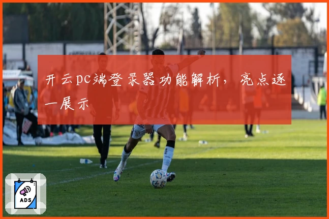 开云pc端登录器功能解析，亮点逐一展示