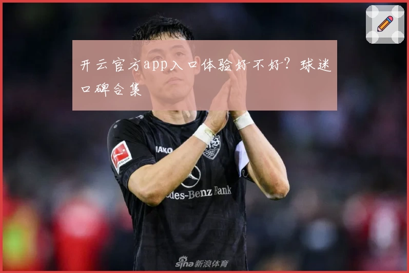 开云官方app入口体验好不好？球迷口碑合集