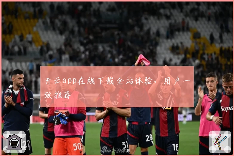 开云app在线下载全站体验，用户一致推荐