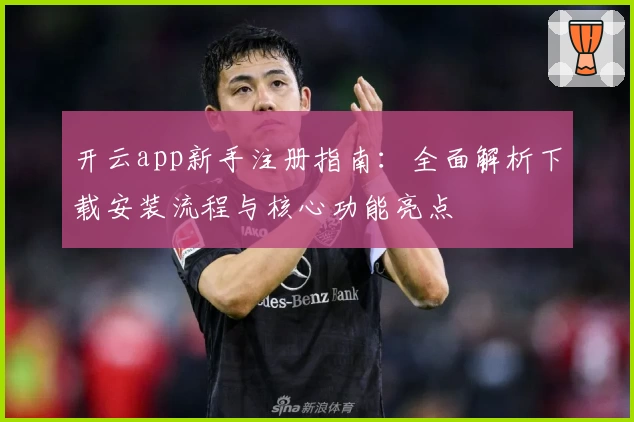 开云app新手注册指南：全面解析下载安装流程与核心功能亮点